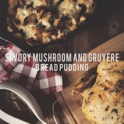 Mushroom and Gruyere Bread Pudding